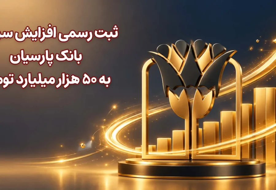 ثبت رسمی افزایش سرمایه بانک پارسیان به 50 هزار میلیارد تومان